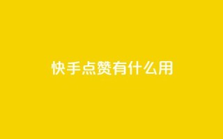 快手点赞有什么用 - 快手点赞的好处与影响分析！