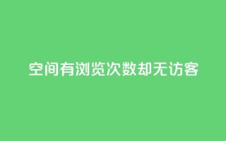qq空间有浏览次数却无访客 - qq空间浏览次数多，访客却空空如也！