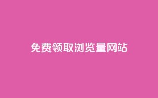 免费领取浏览量网站 - 免费提升网站流量的最佳实践~