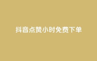 抖音点赞24小时免费下单 - 1元秒一万赞快手
