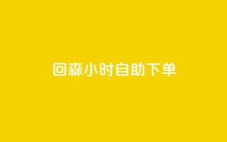 回森24小时自助下单 - 全新体验：回森24小时自助下单服务上线~