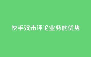 快手双击评论业务的优势