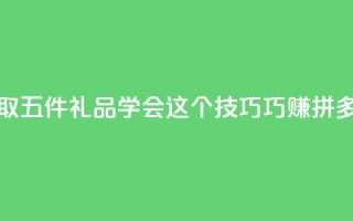 领取五件礼品 学会这个技巧巧赚拼多多