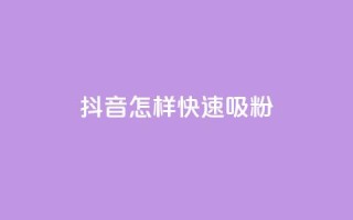 抖音怎样快速吸粉 - 抖音快速吸引粉丝的有效方法分享!