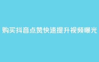 购买抖音点赞，快速提升视频曝光