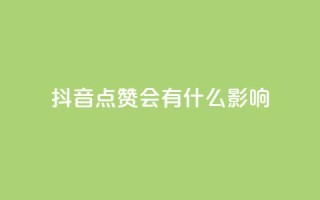 抖音点赞会有什么影响 - 抖音点赞对内容推广有何益处~