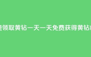 免费领取黄钻一天(一天免费获得黄钻权益)