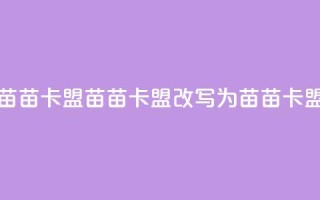 苗苗卡盟(苗苗卡盟改写为 苗苗卡盟)