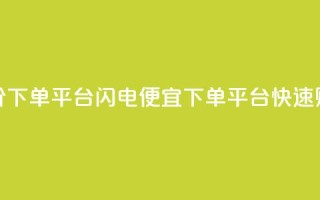 dy低价下单平台闪电(便宜dy下单平台快速购买)