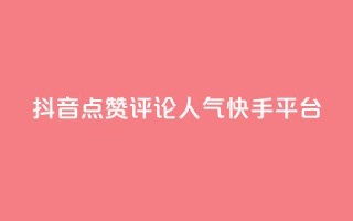 抖音点赞评论人气快手平台 - 抖音、快手人气爆棚！教你点赞评论成高手~