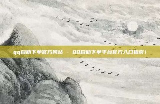qq自助下单官方网站 - QQ自助下单平台官方入口指南！