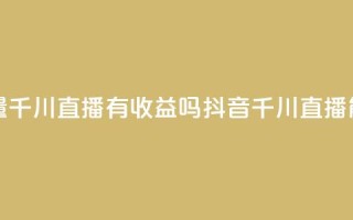 抖音巨量千川直播有收益吗(抖音千川直播能否盈利)