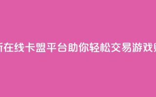 全新在线卡盟平台助你轻松交易游戏账号