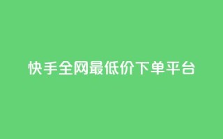 快手全网最低价下单平台,云商城自助下单业务 - qq空间下单业务网站官网 - 自助下单平台业务网
