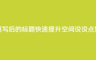重写后的标题：快速提升QQ空间说说点赞？