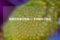 德康农牧盘中涨超15% 年内股价已翻倍