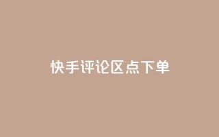 快手评论区点下单 - 快手丝掉1000