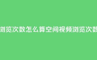 qq空间视频浏览次数怎么算(qq空间视频浏览次数计算方法)