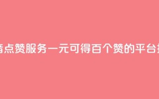 抖音点赞服务一元可得百个赞的平台推荐