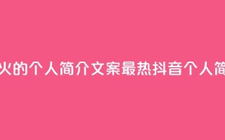抖音最火的个人简介文案(最热抖音个人简介文案)