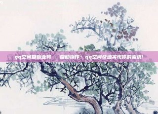 qq空间自助业务 - 自助操作：qq空间快速实现你的需求!