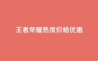 王者荣耀热度价格优惠