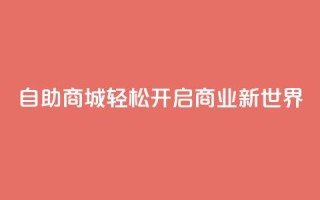 自助商城——轻松开启商业新世界