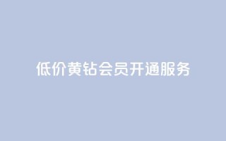 低价黄钻会员开通服务