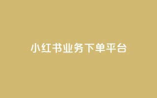 小红书业务下单平台 - 自助低价业务平台