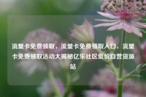 流量卡免费领取，流量卡免费领取入口，流量卡免费领取活动大揭秘亿乐社区低价自营货源站