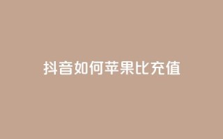 抖音如何苹果1比10充值 - 抖音苹果充值1比10的正确方法揭秘！
