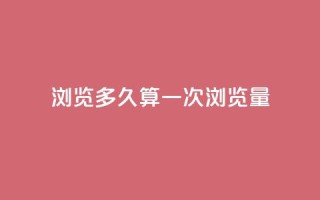 qq浏览多久算一次浏览量 - QQ浏览时长如何计量一次浏览量~