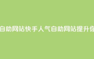 快手人气自助网站(快手人气自助网站：提升你的影响力)