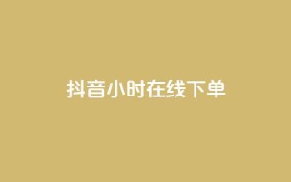 抖音24小时在线下单
