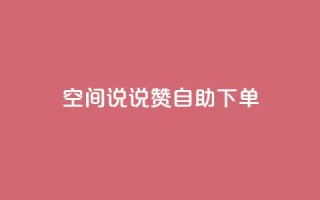 qq空间说说赞自助下单 - qq空间自动赞自助下单服务~