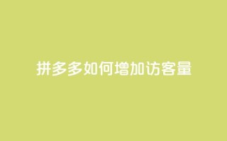 拼多多如何增加访客量,抖音充值官方网址 - QQ自助业务网 - 24小时在线出售快手号