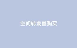 QQ空间转发量购买 - 购买QQ空间转发量助力内容传播与曝光!