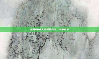 获取QQ永久会员的方法：卡密分享