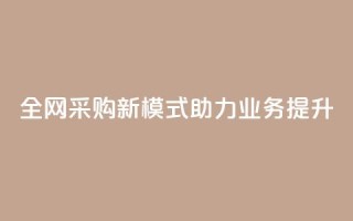 全网采购新模式助力业务提升