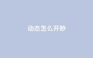 QQ动态怎么开秒 - 免费领ks播放量