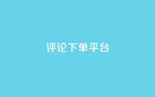 评论下单平台 - qq真人自定义评论下单