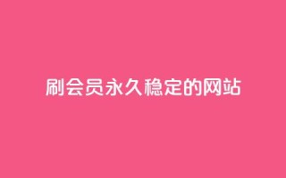 刷会员永久稳定的网站 - 网红云商城自助下单软件