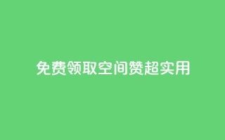 免费领取QQ空间赞，超实用！