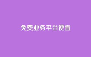 ks免费业务平台便宜 - 免费KS业务平台提供超值折扣，经济实惠！~