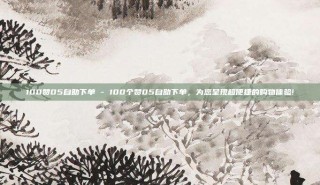 100赞05自助下单 - 100个赞05自助下单，为您呈现超便捷的购物体验!