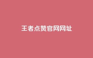 王者点赞官网网址 - 王者荣耀点赞平台官网最新信息查询~