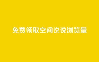 免费领取qq空间说说浏览量 - 免费获取qq空间说说浏览数，快来试试！~
