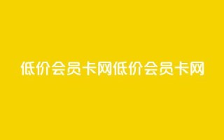 qq低价会员卡网(低价QQ会员卡网)